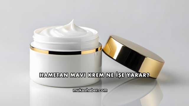 Hametan Mavi Krem Ne İşe Yarar?