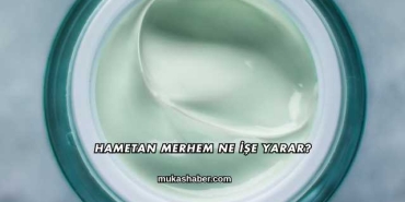 Hametan Merhem Ne İşe Yarar?