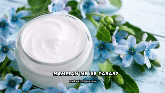 Hametan Ne İşe Yarar?