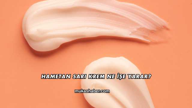 Hametan Sarı Krem Ne İşe Yarar?