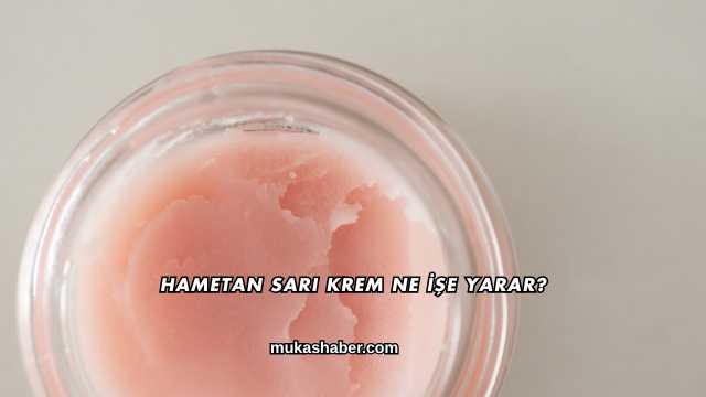Hametan Sarı Krem Ne İşe Yarar?
