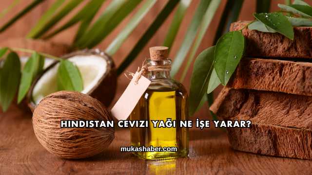 Hindistan Cevizi Yağı Ne İşe Yarar?