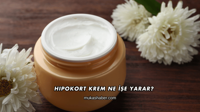 Hipokort Krem Ne İşe Yarar?