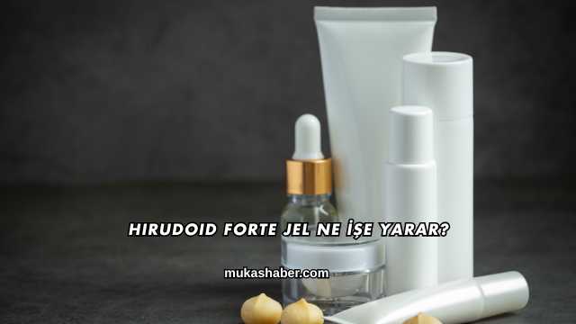 Hirudoid Forte Jel Ne İşe Yarar?
