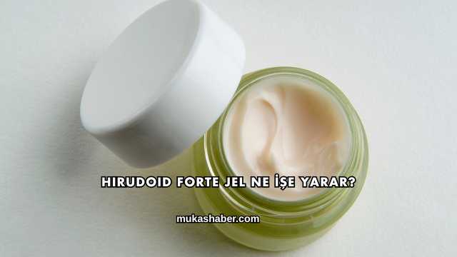 Hirudoid Forte Jel Ne İşe Yarar?