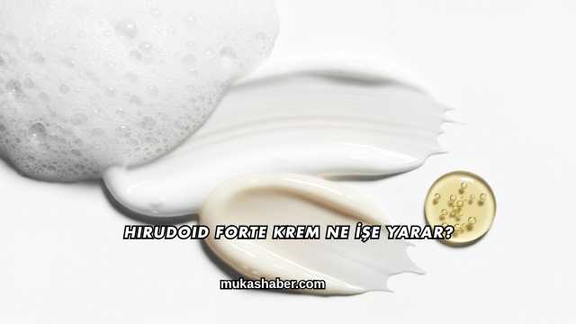 Hirudoid Forte Krem Ne İşe Yarar?