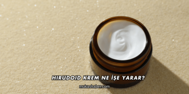Hirudoid Krem Ne İşe Yarar?