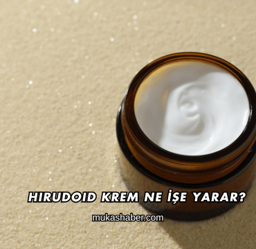 Hirudoid Krem Ne İşe Yarar?