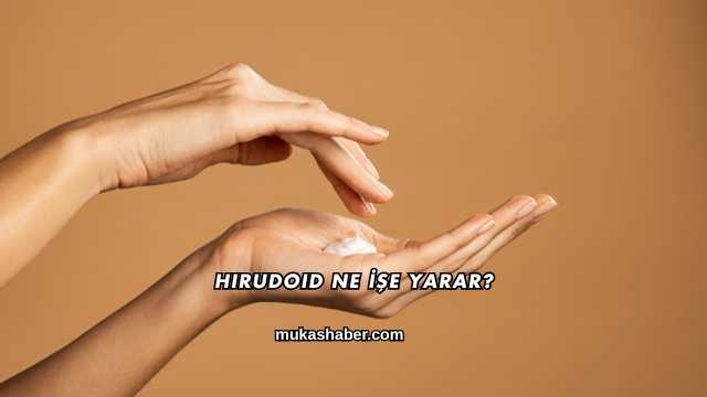 Hirudoid Ne İşe Yarar?