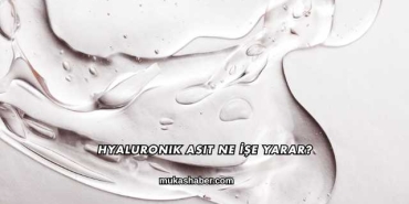 Hyaluronik Asit Ne İşe Yarar?