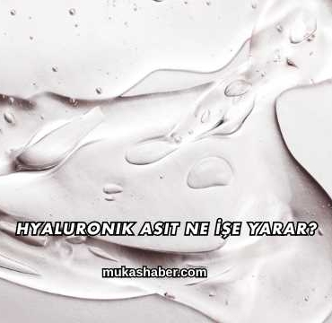 Hyaluronik Asit Ne İşe Yarar?