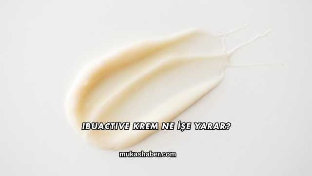Ibuactive Krem Ne İşe Yarar?