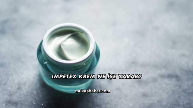 Impetex Krem Ne İşe Yarar?