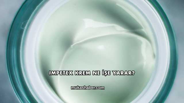 Impetex Krem Ne İşe Yarar?