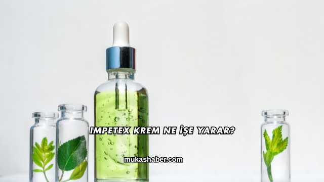 Impetex Krem Ne İşe Yarar?