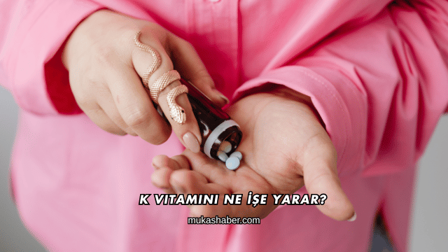 K Vitamini Ne İşe Yarar?