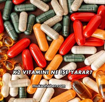 K2 Vitamini Ne İşe Yarar?