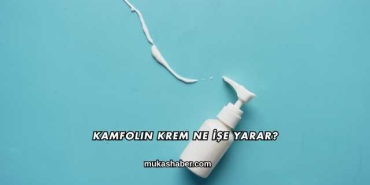 Kamfolin Krem Ne İşe Yarar?