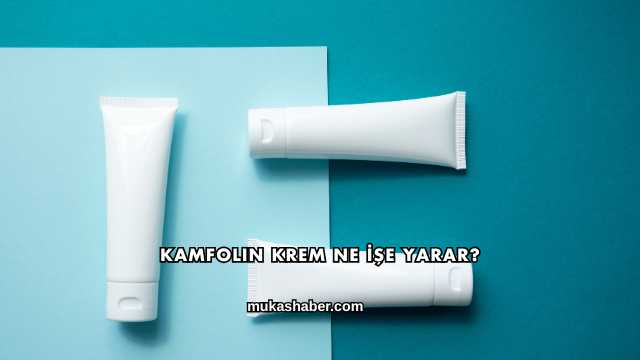 Kamfolin Krem Ne İşe Yarar?