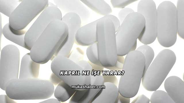 Kapril Ne İşe Yarar?