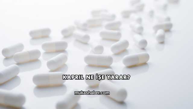 Kapril Ne İşe Yarar?