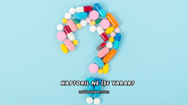 Kaptoril Ne İşe Yarar?