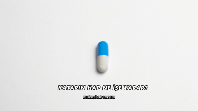 Katarin Hap Ne İşe Yarar?