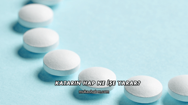 Katarin Hap Ne İşe Yarar?