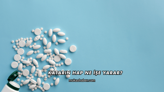 Katarin Hap Ne İşe Yarar?