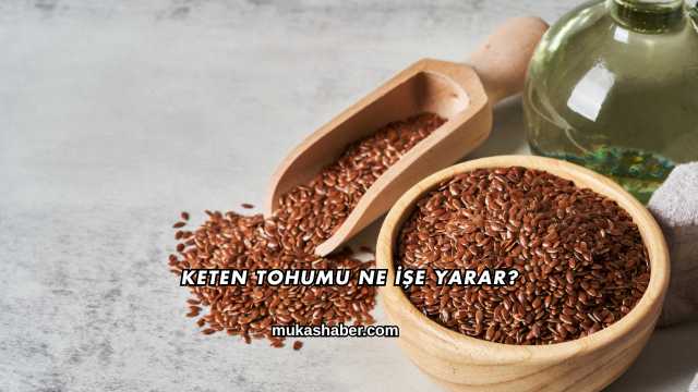 Keten Tohumu Ne İşe Yarar?