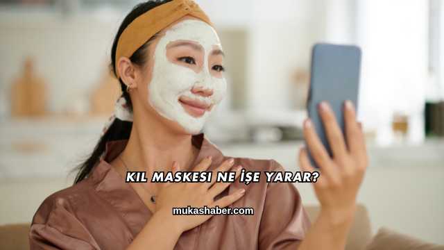 Kil Maskesi Ne İşe Yarar?