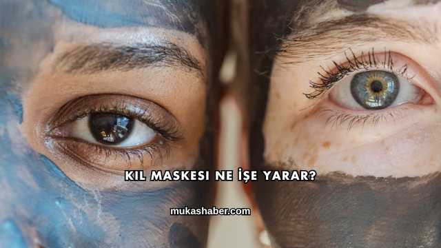 Kil Maskesi Ne İşe Yarar?