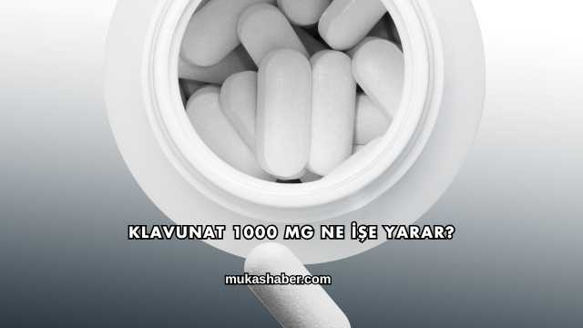 Klavunat 1000 Mg Ne İşe Yarar?