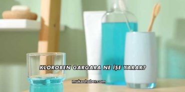 Kloroben Gargara Ne İşe Yarar?