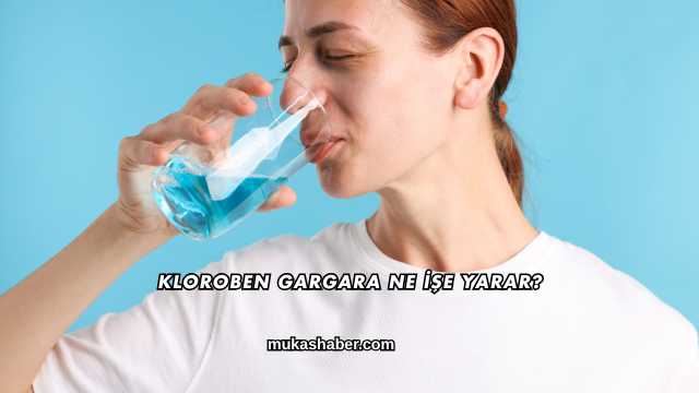 Kloroben Gargara Ne İşe Yarar?