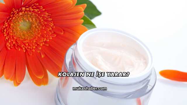 Kolajen Ne İşe Yarar?