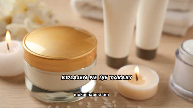 Kolajen Ne İşe Yarar?