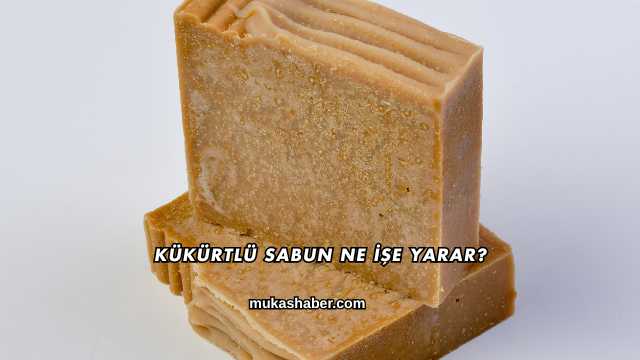 Kükürtlü Sabun Ne İşe Yarar?