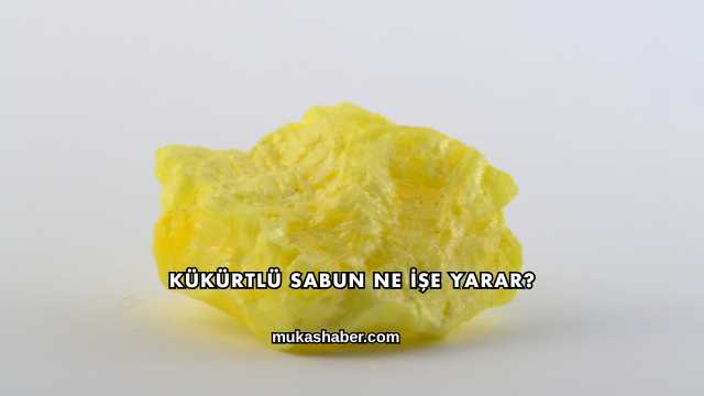 Kükürtlü Sabun Ne İşe Yarar?