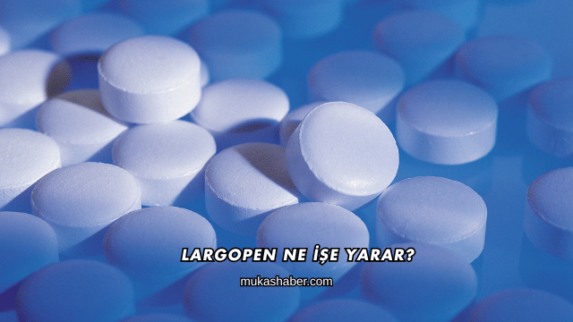 Largopen Ne İşe Yarar?