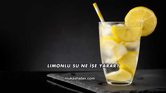Limonlu Su Ne İşe Yarar?
