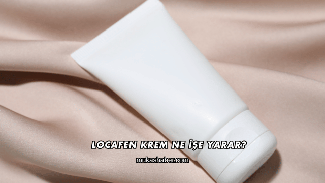 Locafen Krem Ne İşe Yarar?