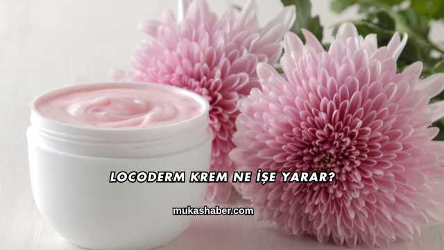 Locoderm Krem Ne İşe Yarar?
