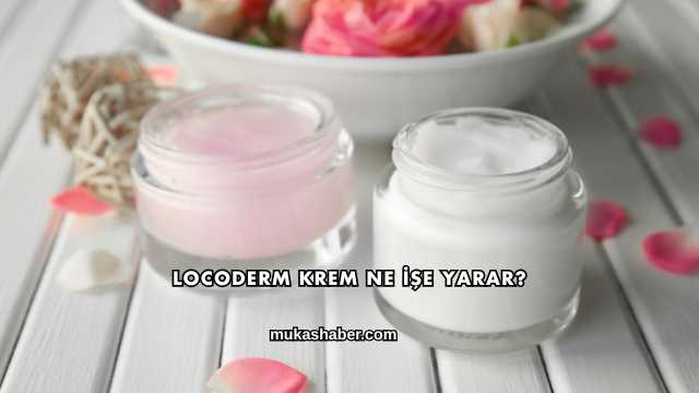 Locoderm Krem Ne İşe Yarar?