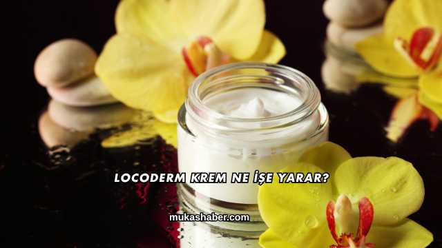 Locoderm Krem Ne İşe Yarar?
