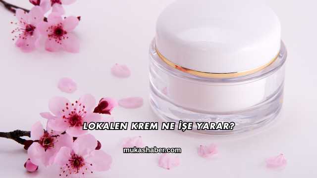 Lokalen Krem Ne İşe Yarar?
