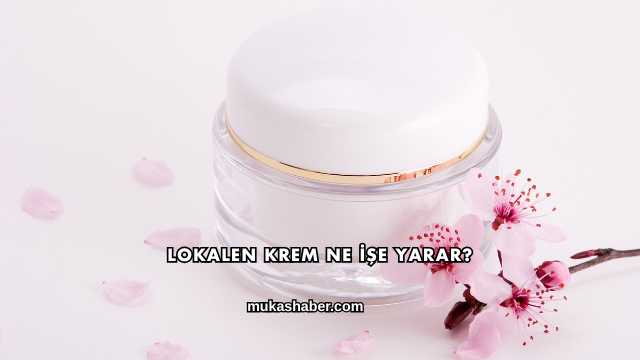 Lokalen Krem Ne İşe Yarar?