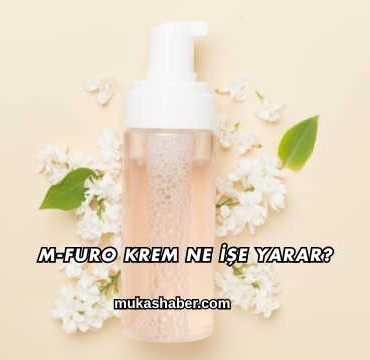 M-Furo Krem Ne İşe Yarar?