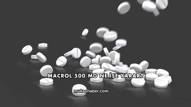 Macrol 500 Mg Ne İşe Yarar?