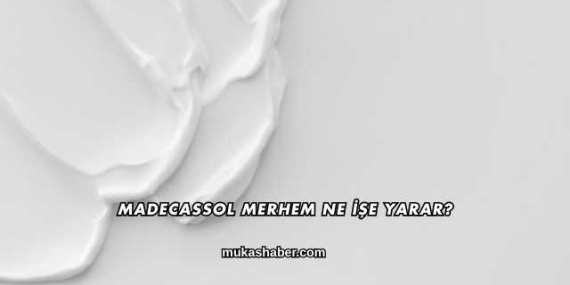 Madecassol Merhem Ne İşe Yarar?